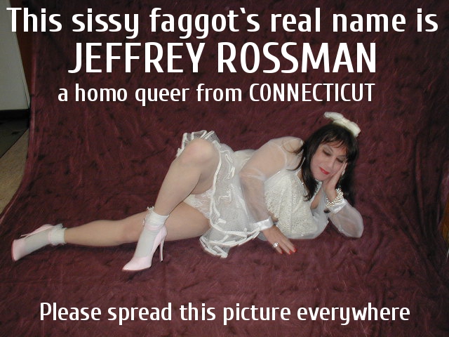 JEFFREY ROSSMAN from Connecticut is a homo faggot queer