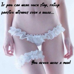 You were never a man if you can wear frilly panties