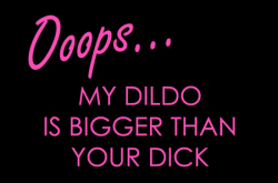 My dildo is bigger than your dick!