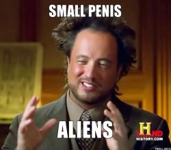 SMALL PENIS? Aliens!