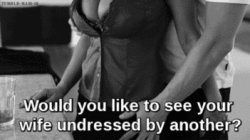 Watch your wife undressed by someone else?