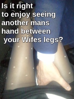 Like seeing another man’s hand between your wife’s legs?