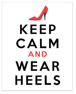 Keep Calm and Wear Heels!