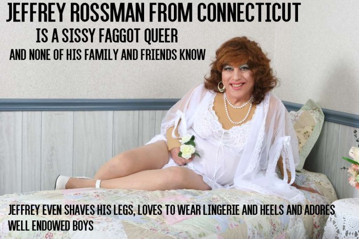 JEFFREY ROSSMAN from CONNECTICUT admits to being a sissy faggot who loves boys 