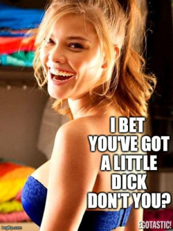 I bet you’ve got a little dick
