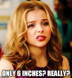 Hell, what will she say when I tell her I was exaggerating and that it’s only 4.7 inches?