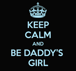 Keep Calm and Be a Daddy’s Girl