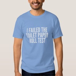 Failed Toilet Paper Roll Test Tee Shirt