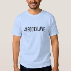 Foot Slaves T-Shirt: #FOOTSLAVE