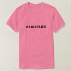 Sissy Life Tee Shirt #SISSYLIFE