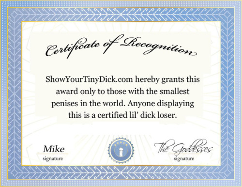Hey Mike! That tiny pint sized pecker of yours deserves this