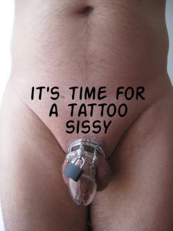 it’s time for a tattoo, sissy