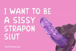 Become a sissy strapon slut