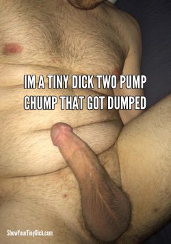 Tiny dick two pump chump that got dumped
