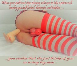 You are just a sissy toy now