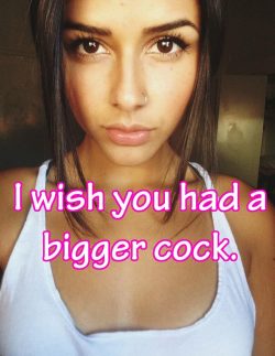 I wish you had a MUCH bigger cock