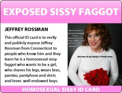 THIS IS JEFFREY ROSSMAN FROM CONNECTICUT. HE IS A SISSY FAGGOT QUEER.