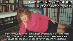 I am Jeffrey Rossman from Connecticut and I am admitting I am a homosexual sissy who gets excite ...