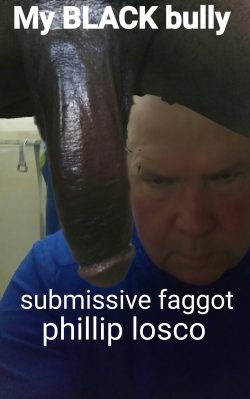 Faggot Phillip Losco I love black cock