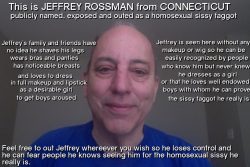 This is Jeffrey Rossman from Connecticut outed as a homosexual sissy faggot and seen as he reall ...