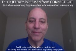 Jeffrey Rossman from Connecticut being publicly named and outed as a homosexual sissy queer