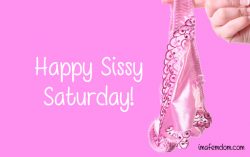 Sissy Saturday is here again