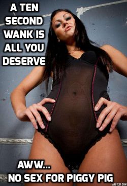 Ten seconds of humiliating wanking while she laughs at my inadequacy…