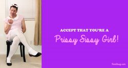 You are a prissy sissy girl