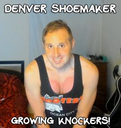 Denver Shoemaker is growing knockers