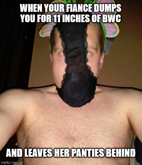 Fiance dumped him for 11 inches of BWC
