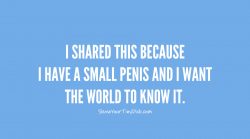 Let the world know about your small penis
