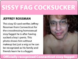 This is Jeffrey Rossman from Connecticut outed as a cocksucking sissy faggot