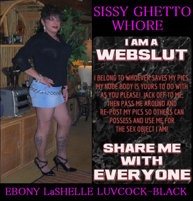 PLEASE SHARE MY PICS SO ALL CAN SEE THE SISSY GHETTO WHORE I AM!!