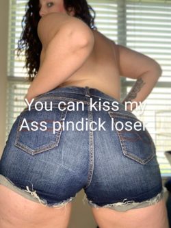 Kiss my ass pindick