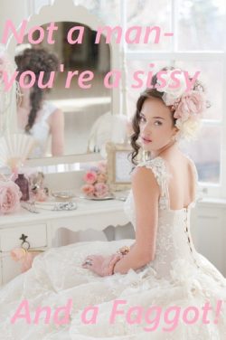 You are a sissy not a man