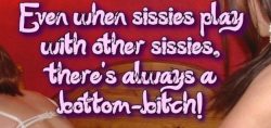 There is always a sissy bottom bitch