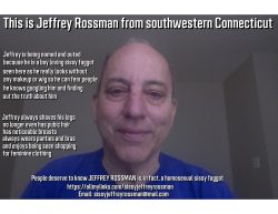 Jeffrey Rossman from Connecticut outed, named and exposed as a homo sissy faggot queer