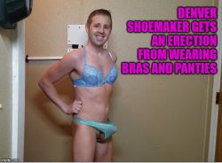 Denver Shoemaker gets erections from wearing bras and panties