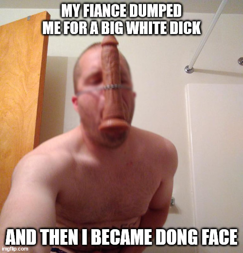 Dong face got dumped for big white dick