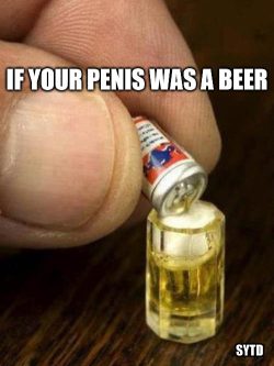 If your small penis was a beer