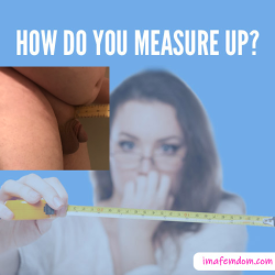 Do I measure up, Mistress?