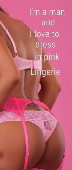 Sissy Caption: I’m a man that loves to dress in pink lingerie