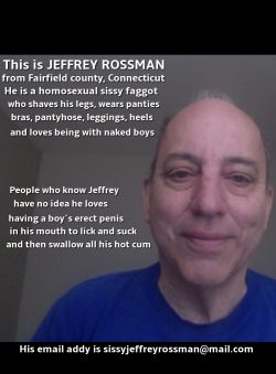 Jeffrey Rossman from Fairfield county, Connecticut publicly named, exposed and outed as a sissy  ...
