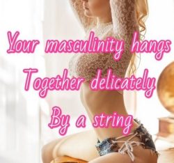 Sissy your masculinity hangs by a little string
