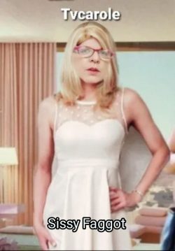Tvcarole sissy faggot 💕